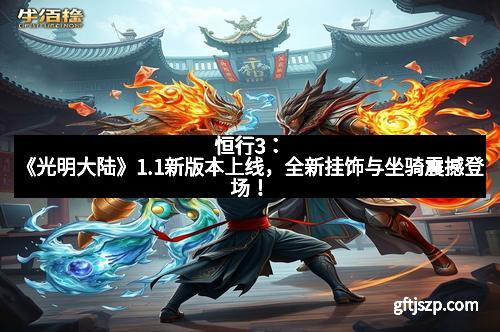 恒行3：《光明大陆》1.1新版本上线，全新挂饰与坐骑震撼登场！
